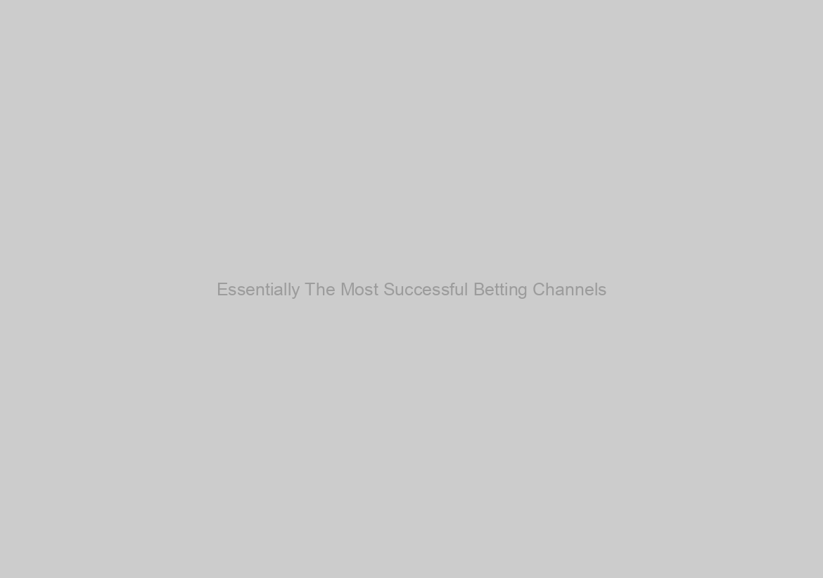 Essentially The Most Successful Betting Channels